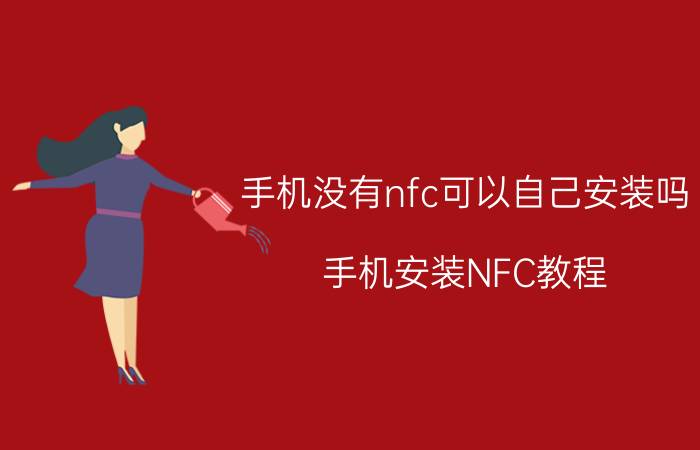 手机没有nfc可以自己安装吗 手机安装NFC教程